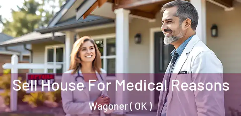  Sell House For Medical Reasons Wagoner ( OK )
