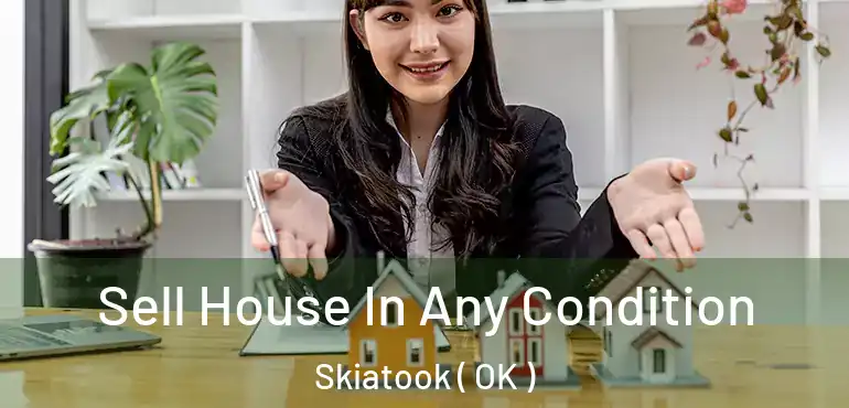 Sell House In Any Condition Skiatook ( OK )