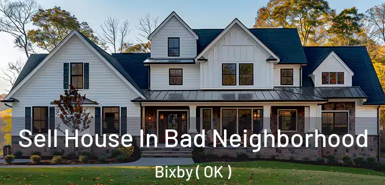 Sell House In Bad Neighborhood Bixby ( OK )