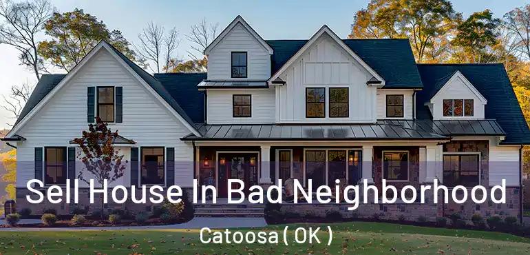 Sell House In Bad Neighborhood Catoosa ( OK )