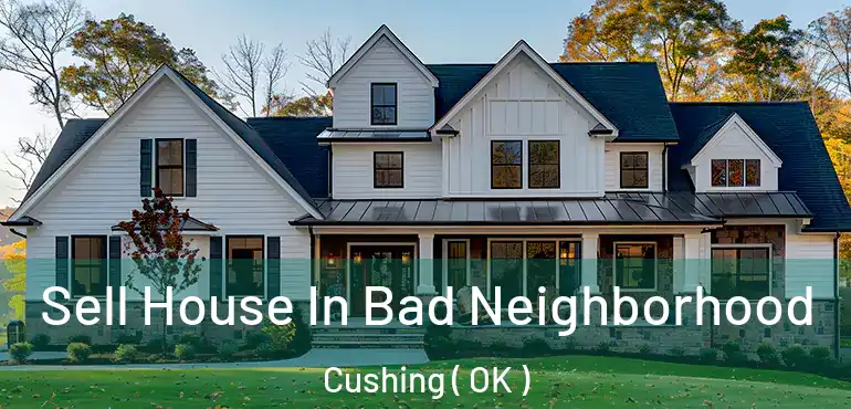  Sell House In Bad Neighborhood Cushing ( OK )