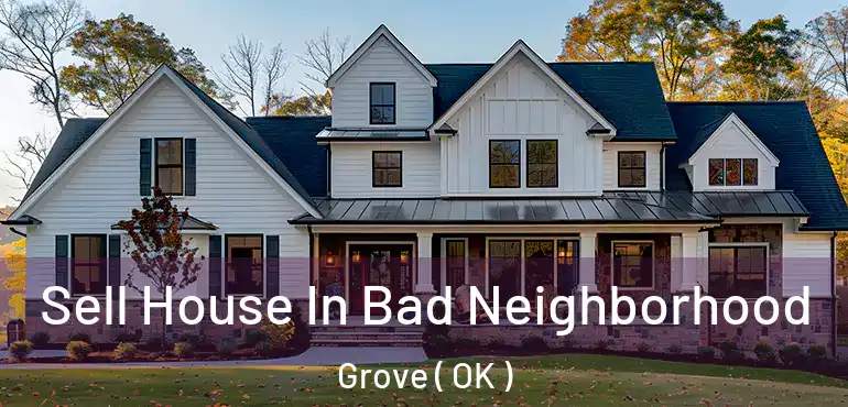  Sell House In Bad Neighborhood Grove ( OK )
