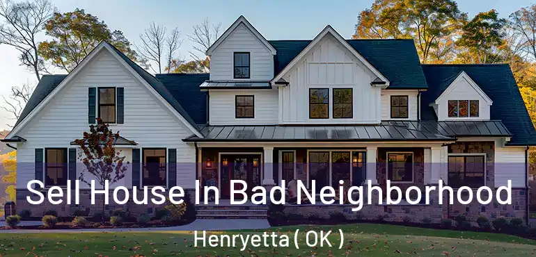  Sell House In Bad Neighborhood Henryetta ( OK )