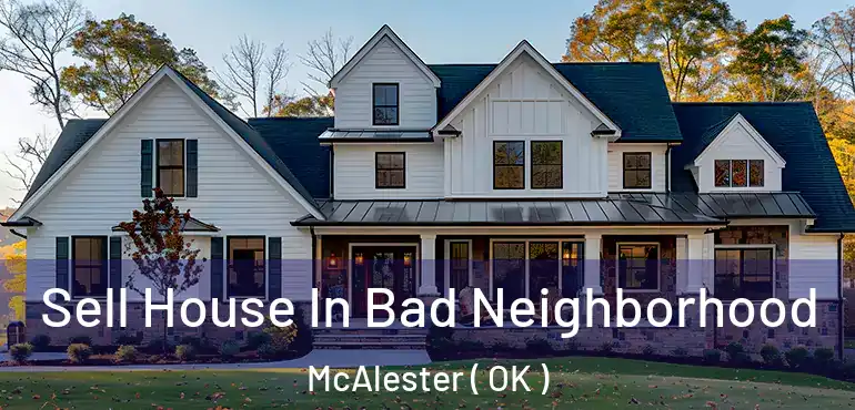  Sell House In Bad Neighborhood McAlester ( OK )