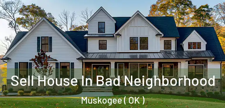  Sell House In Bad Neighborhood Muskogee ( OK )