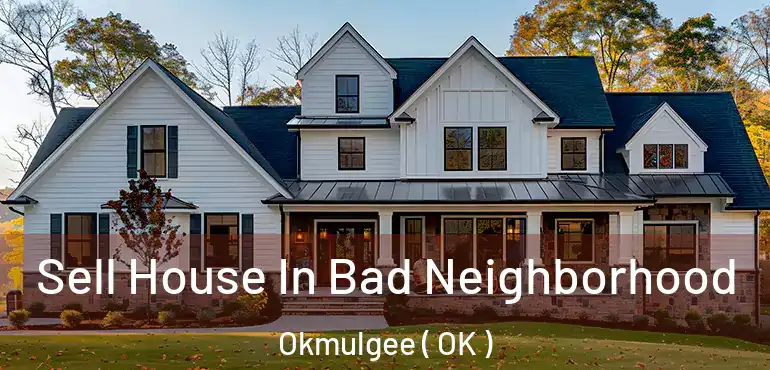  Sell House In Bad Neighborhood Okmulgee ( OK )