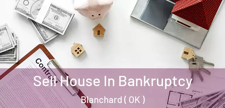 Sell House In Bankruptcy Blanchard ( OK )