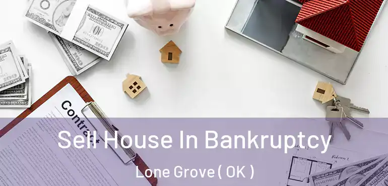  Sell House In Bankruptcy Lone Grove ( OK )