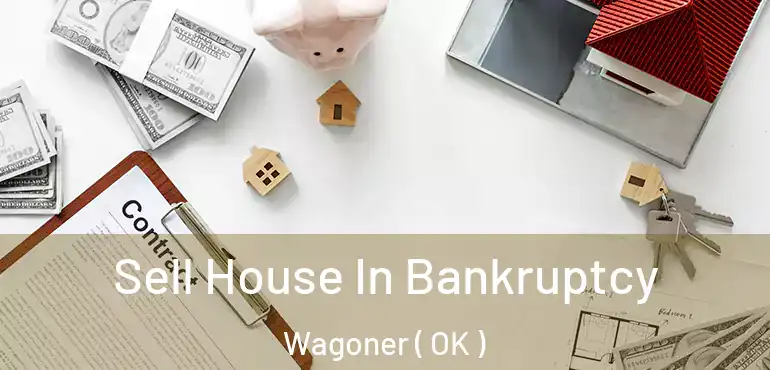  Sell House In Bankruptcy Wagoner ( OK )