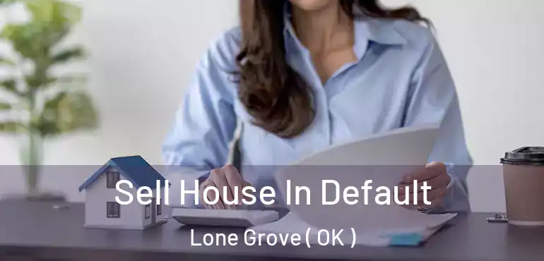  Sell House In Default Lone Grove ( OK )