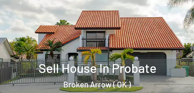  Sell House In Probate Broken Arrow ( OK )