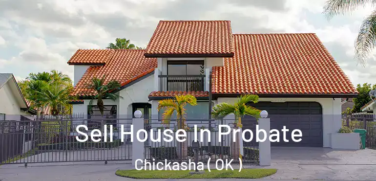 Sell House In Probate Chickasha ( OK )