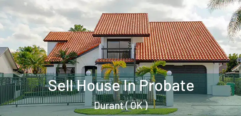 Sell House In Probate Durant ( OK )