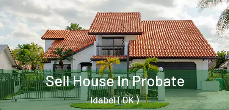 Sell House In Probate Idabel ( OK )