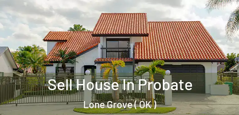  Sell House In Probate Lone Grove ( OK )