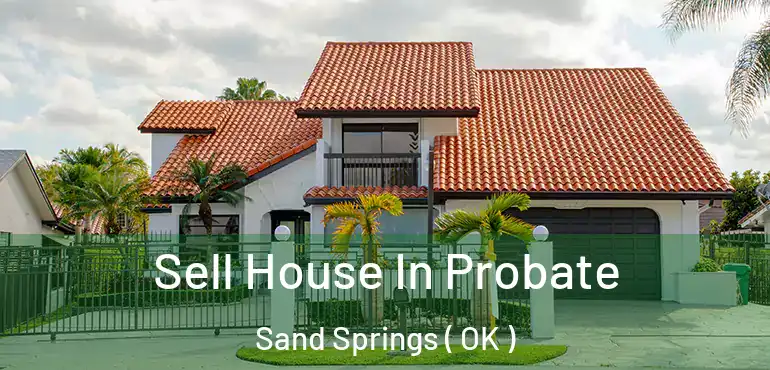  Sell House In Probate Sand Springs ( OK )