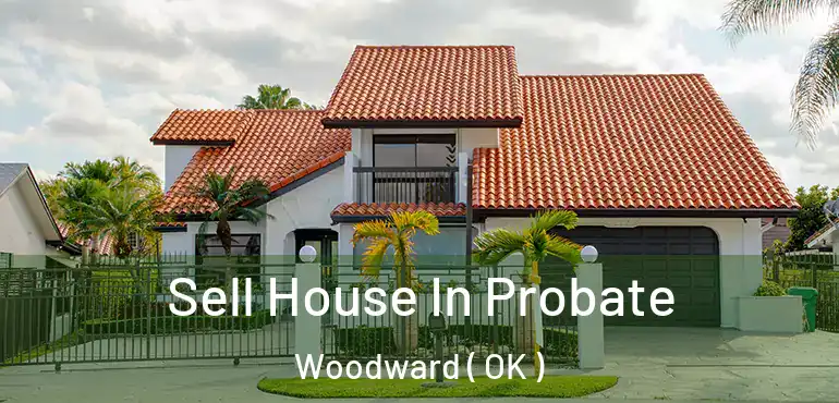  Sell House In Probate Woodward ( OK )
