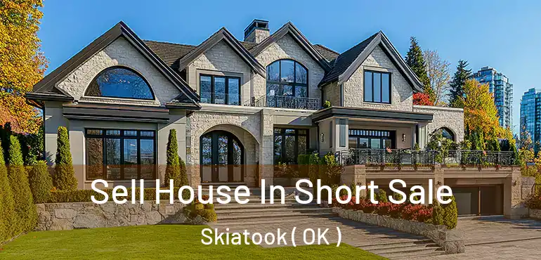  Sell House In Short Sale Skiatook ( OK )