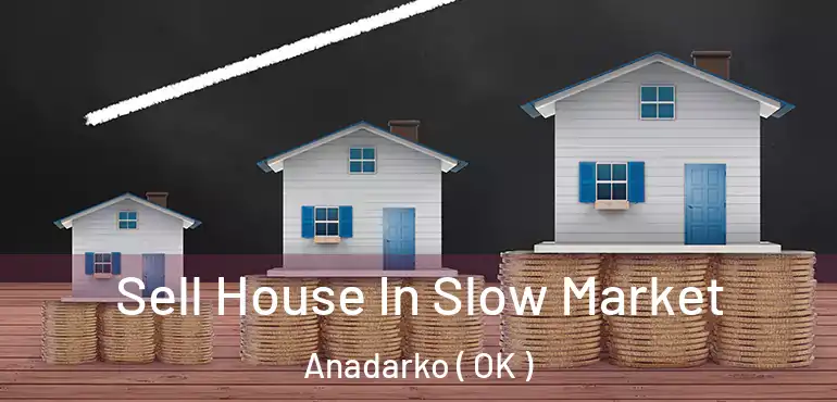  Sell House In Slow Market Anadarko ( OK )