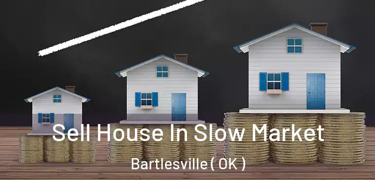  Sell House In Slow Market Bartlesville ( OK )