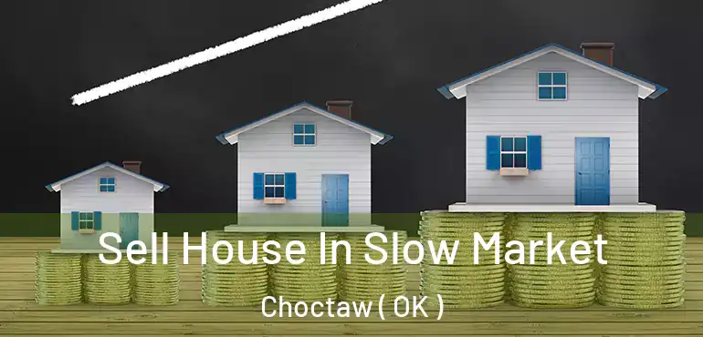  Sell House In Slow Market Choctaw ( OK )