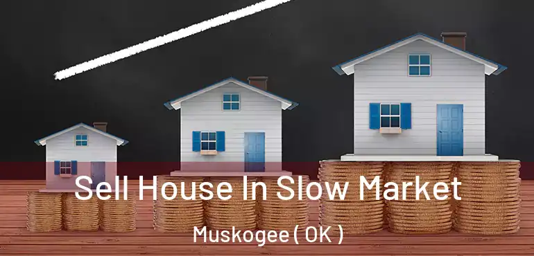  Sell House In Slow Market Muskogee ( OK )
