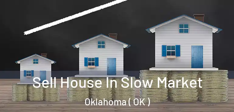  Sell House In Slow Market Oklahoma ( OK )