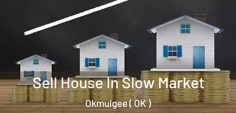  Sell House In Slow Market Okmulgee ( OK )