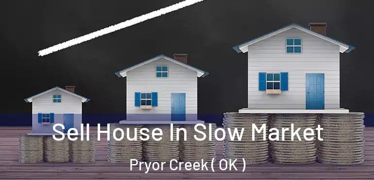  Sell House In Slow Market Pryor Creek ( OK )