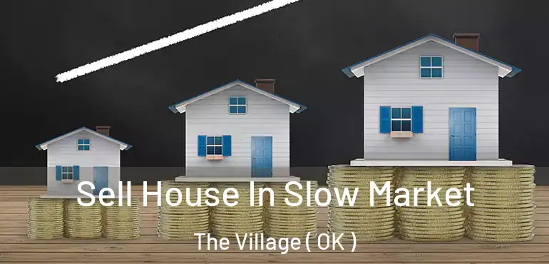  Sell House In Slow Market The Village ( OK )