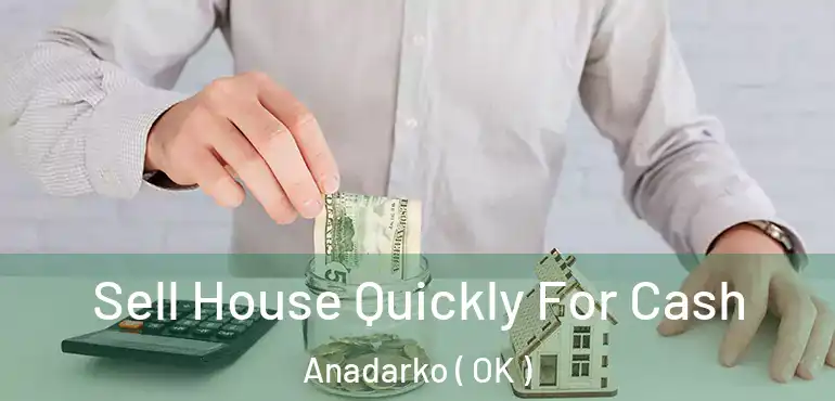  Sell House Quickly For Cash Anadarko ( OK )