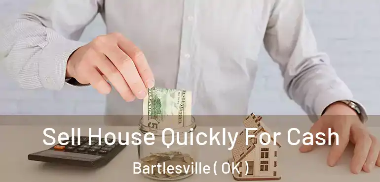  Sell House Quickly For Cash Bartlesville ( OK )