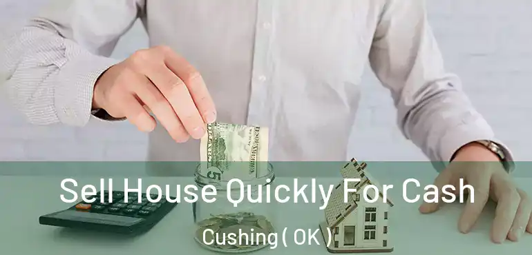  Sell House Quickly For Cash Cushing ( OK )