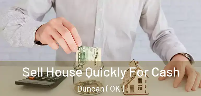 Sell House Quickly For Cash Duncan ( OK )