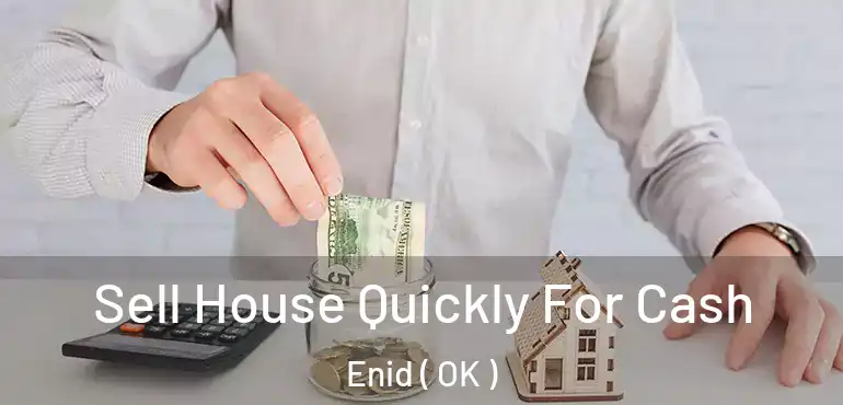  Sell House Quickly For Cash Enid ( OK )