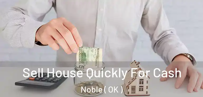  Sell House Quickly For Cash Noble ( OK )