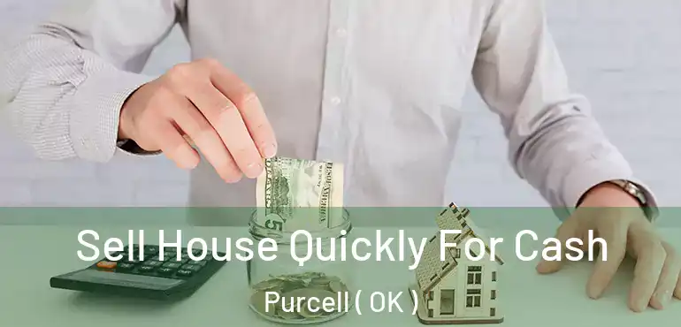  Sell House Quickly For Cash Purcell ( OK )