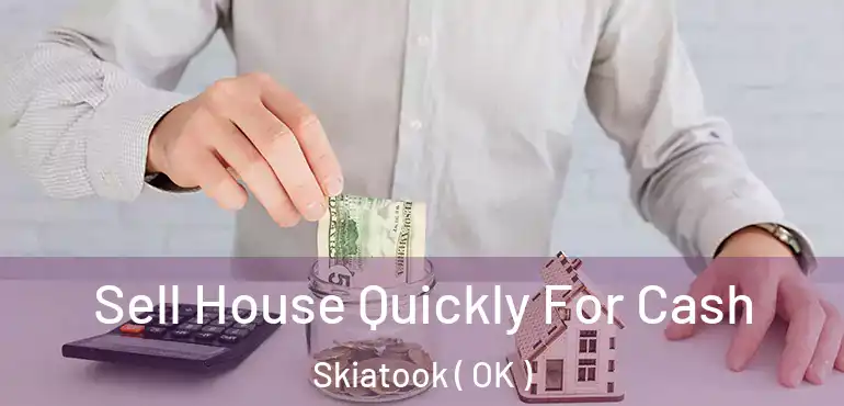 Sell House Quickly For Cash Skiatook ( OK )