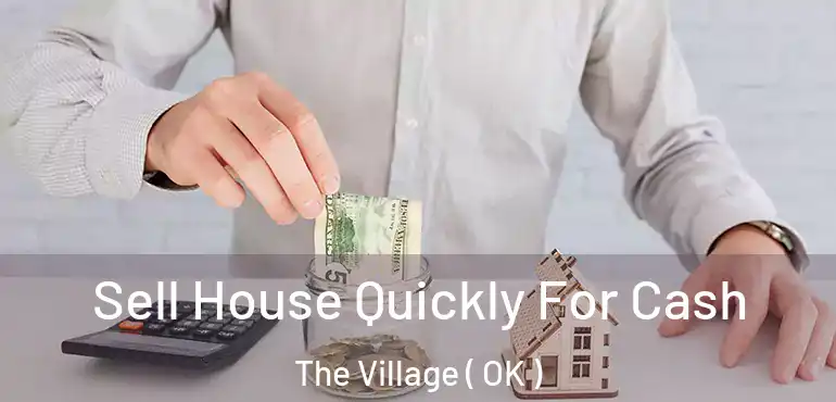  Sell House Quickly For Cash The Village ( OK )