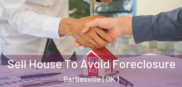  Sell House To Avoid Foreclosure Bartlesville ( OK )