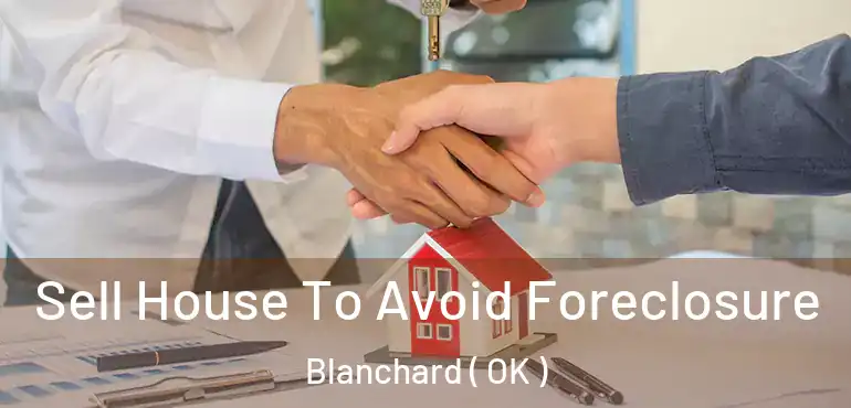 Sell House To Avoid Foreclosure Blanchard ( OK )