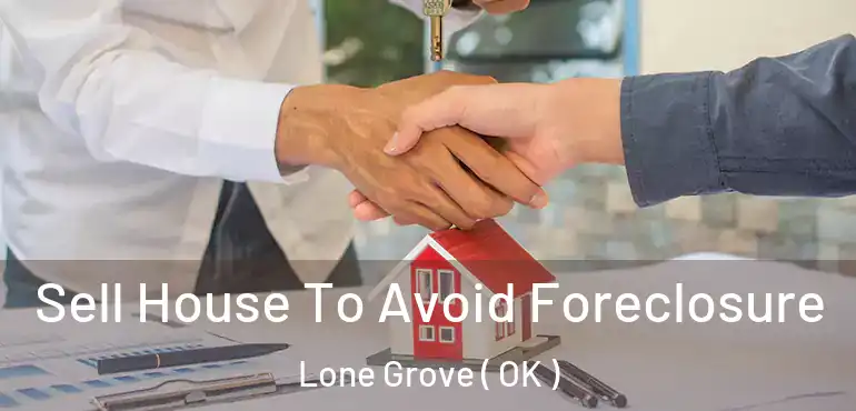  Sell House To Avoid Foreclosure Lone Grove ( OK )
