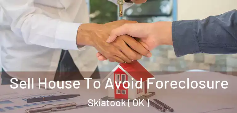 Sell House To Avoid Foreclosure Skiatook ( OK )