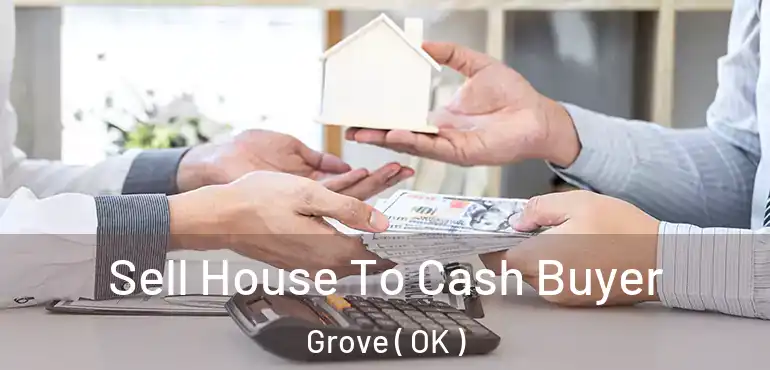 Sell House To Cash Buyer Grove ( OK )