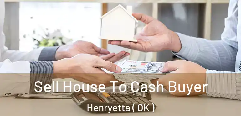 Sell House To Cash Buyer Henryetta ( OK )