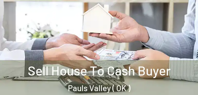  Sell House To Cash Buyer Pauls Valley ( OK )