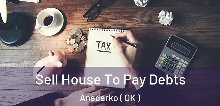 Sell House To Pay Debts Anadarko ( OK )