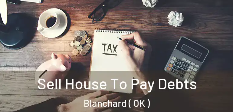  Sell House To Pay Debts Blanchard ( OK )