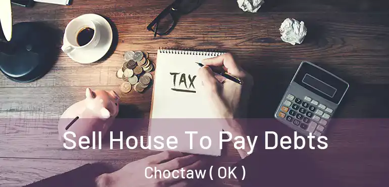  Sell House To Pay Debts Choctaw ( OK )