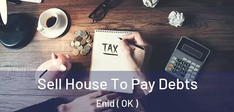Sell House To Pay Debts Enid ( OK )